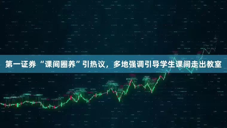 第一证券 “课间圈养”引热议，多地强调引导学生课间走出教室