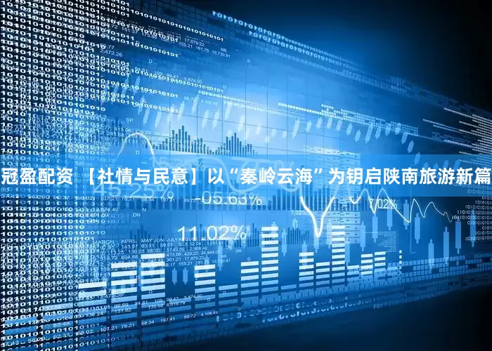 冠盈配资 【社情与民意】以“秦岭云海”为钥启陕南旅游新篇