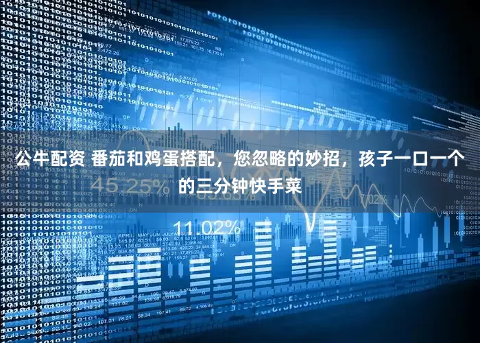 公牛配资 番茄和鸡蛋搭配，您忽略的妙招，孩子一口一个的三分钟快手菜